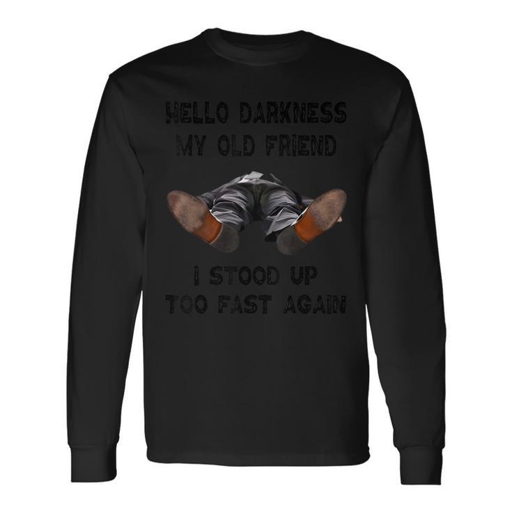 Hello Darkness My Old Friend I Stood Up Too Fast Again Long Sleeve T-Shirt Gifts ideas