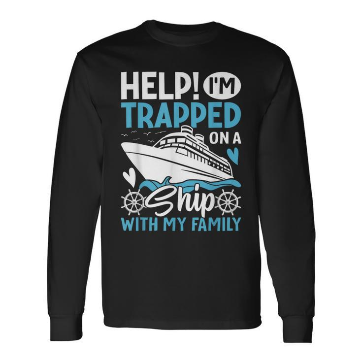 Help I'm Trapped On A Ship With My Family Family Cruise Long Sleeve T-Shirt