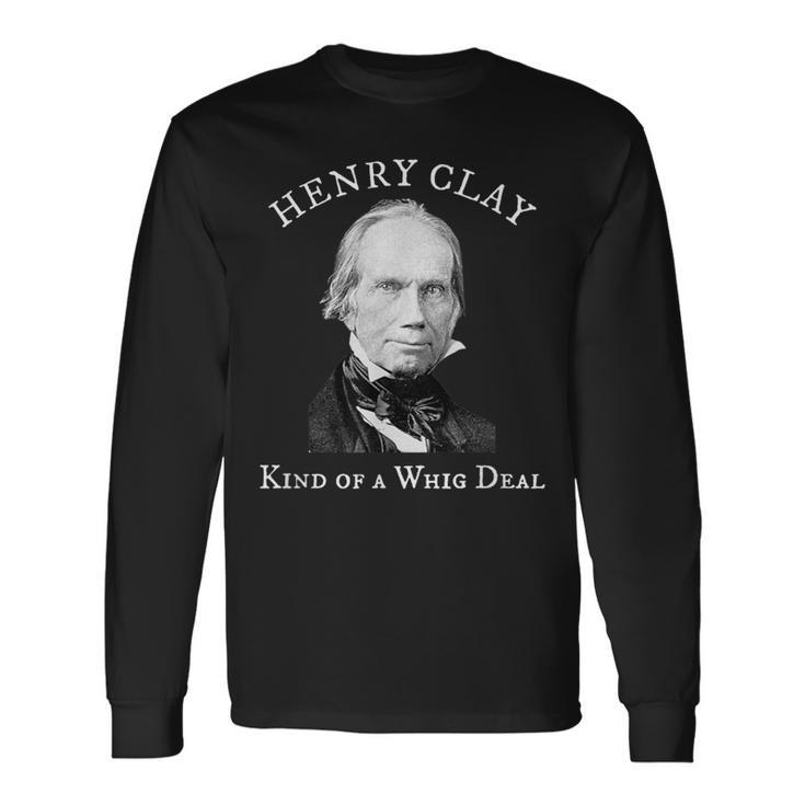 Henry Clay Kind Of A Whig Deal Long Sleeve T-Shirt