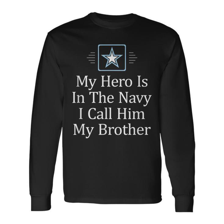 My Hero Is In The Navy I Call Him My Brother Long Sleeve T-Shirt Gifts ideas