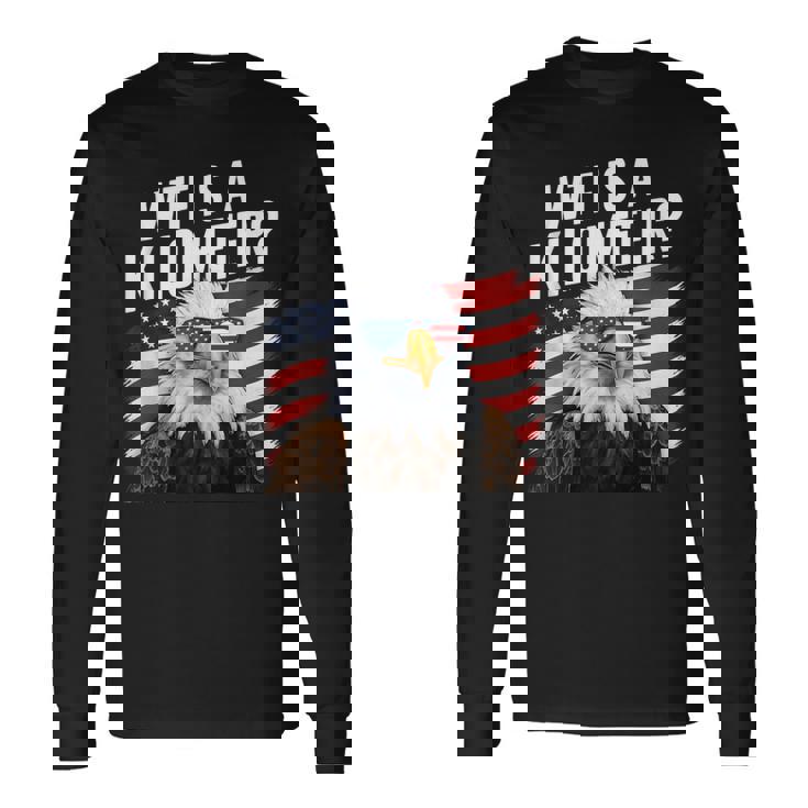 Hilarious Wtf Is A Kilometer 4Th Of July Independence Day Long Sleeve T-Shirt Gifts ideas