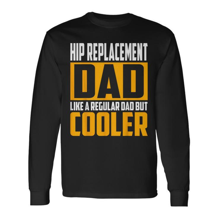 Hip Replacement Dad Like A Regular Dad But Cooler Long Sleeve T-Shirt