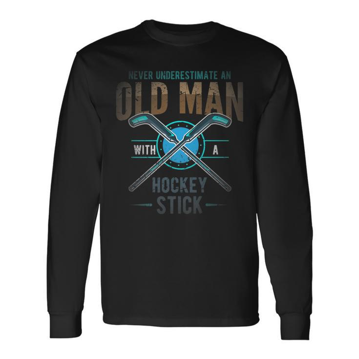 Hockey Or Never Underestimate An Old Man With Hockey Stick Long Sleeve T-Shirt