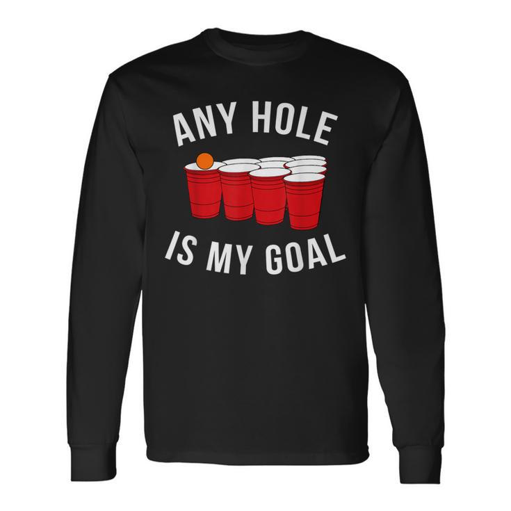 Any Hole Is My Goal Beer Pong Party College Student Long Sleeve T-Shirt