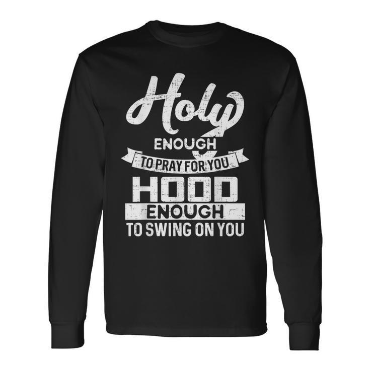 Holy Enough To Pray Hood Enough To Swing Long Sleeve T-Shirt