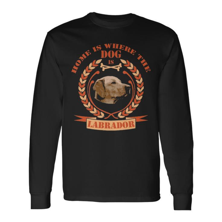 Home Is Where The Dog Is Labrador Long Sleeve T-Shirt