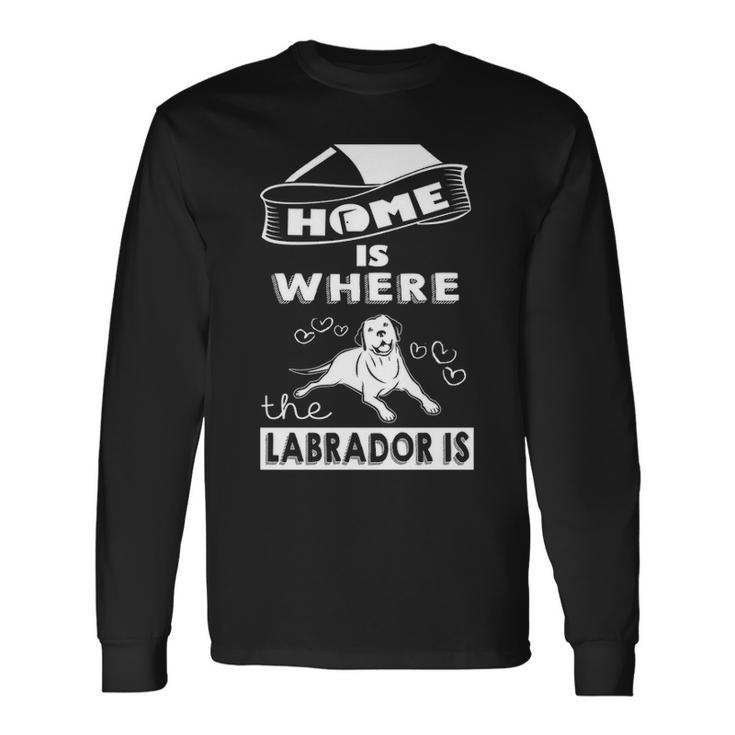 Home Is Where Labrador Is Long Sleeve T-Shirt