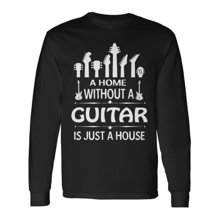 A Home Without A Guitar Is Just A House Long Sleeve T-Shirt