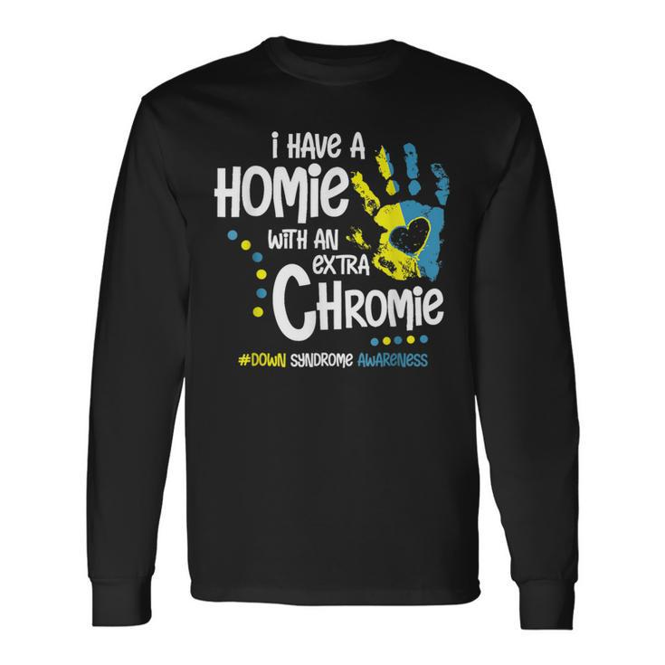 I Have A Homie With An Extra Chromie Down Syndrome Long Sleeve T-Shirt