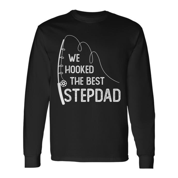 We Hooked The Best Stepdad Fishing Fathers Day Long Sleeve T-Shirt