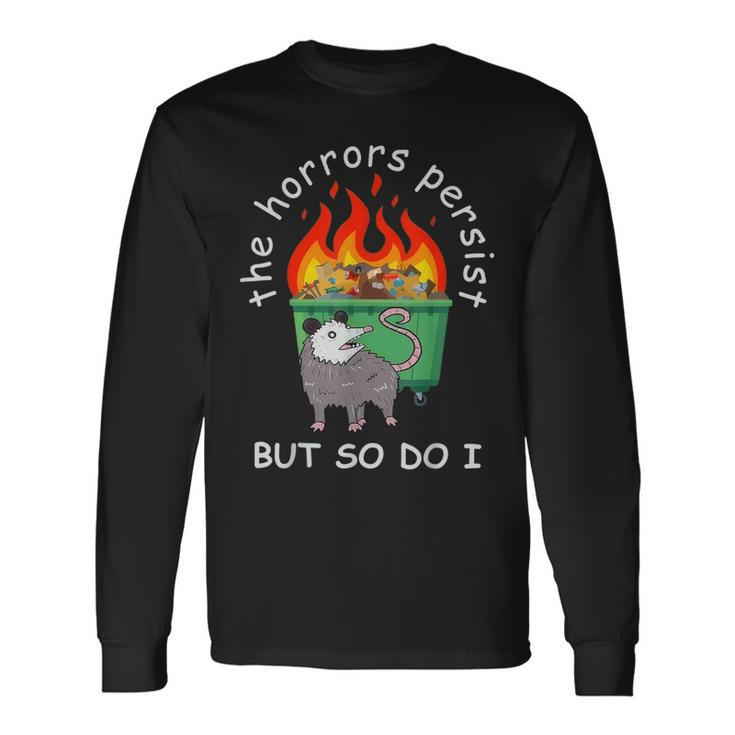 The Horrors Persist But So Do I Dumpster Fire Opossum Long Sleeve T-Shirt