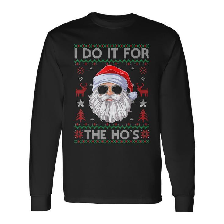 I Do It For The Hos Santa Claus Ugly Christmas Sweater Long Sleeve T-Shirt Gifts ideas
