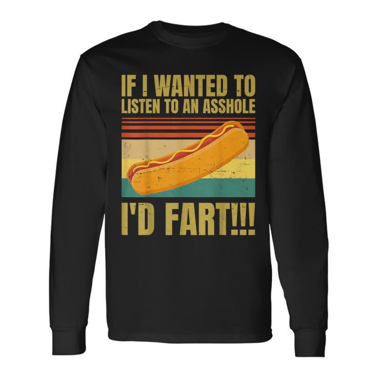 Hot Dog If I Wanted To Listen To An Asshole I'd Fart Long Sleeve T-Shirt