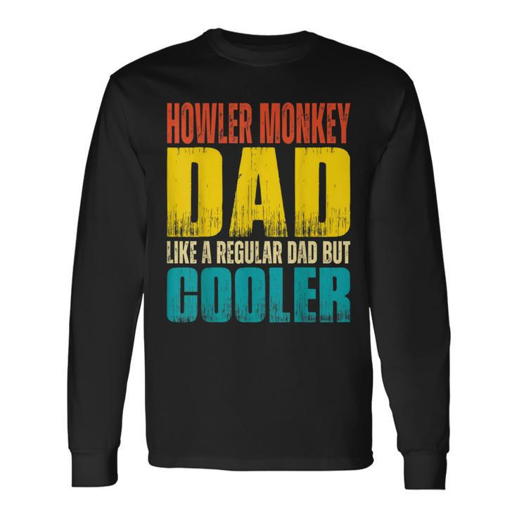 Howler Monkey Dad Like A Regular Dad But Cooler Long Sleeve T-Shirt Gifts ideas