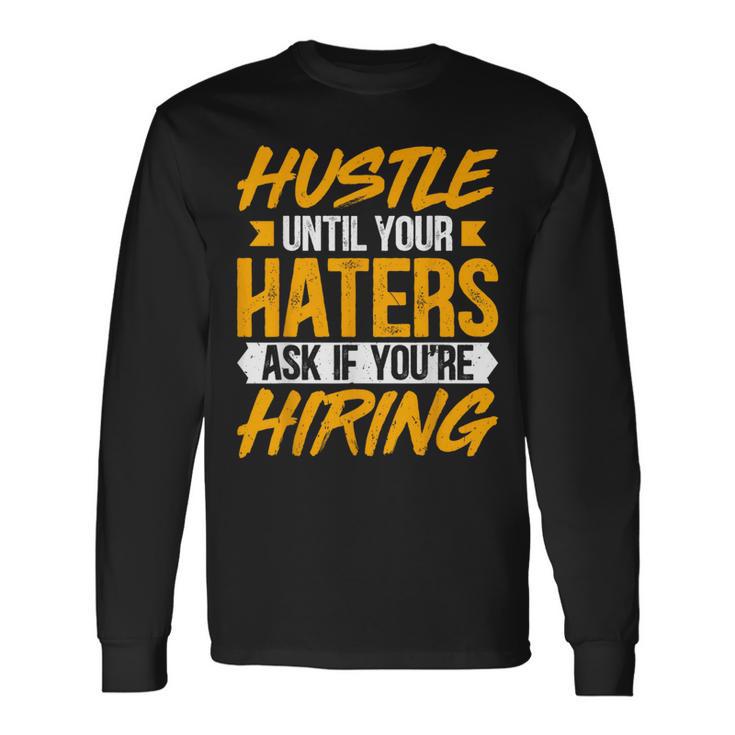 Hustle Until Your Haters Ask If You're Hiring Entrepreneur Long Sleeve T-Shirt