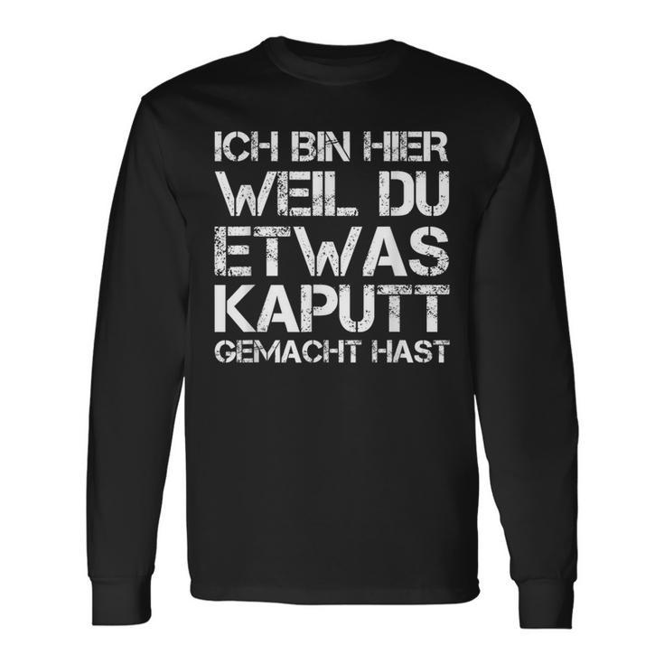 Ich Bin Hier Weil Du Was Kaputt Gemacht Hast Langarmshirts Geschenkideen