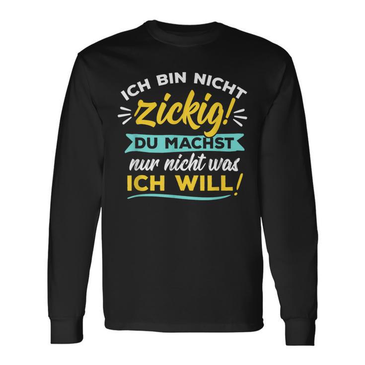 Ich Bin Nicht Zickig Du Machst Nur Nicht Was Ich Will Langarmshirts Geschenkideen