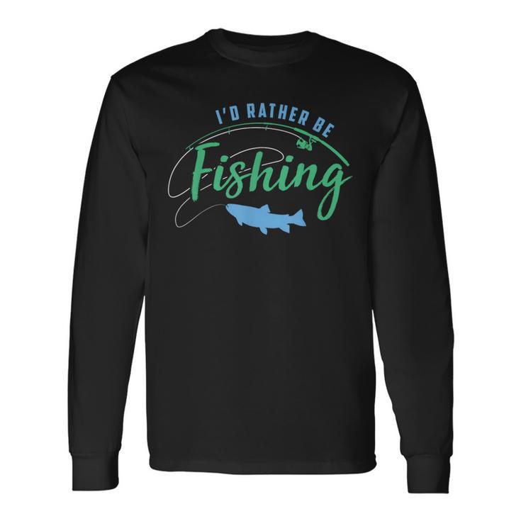 Id Rather Be Fishing Fathers Day Fishing Long Sleeve T-Shirt