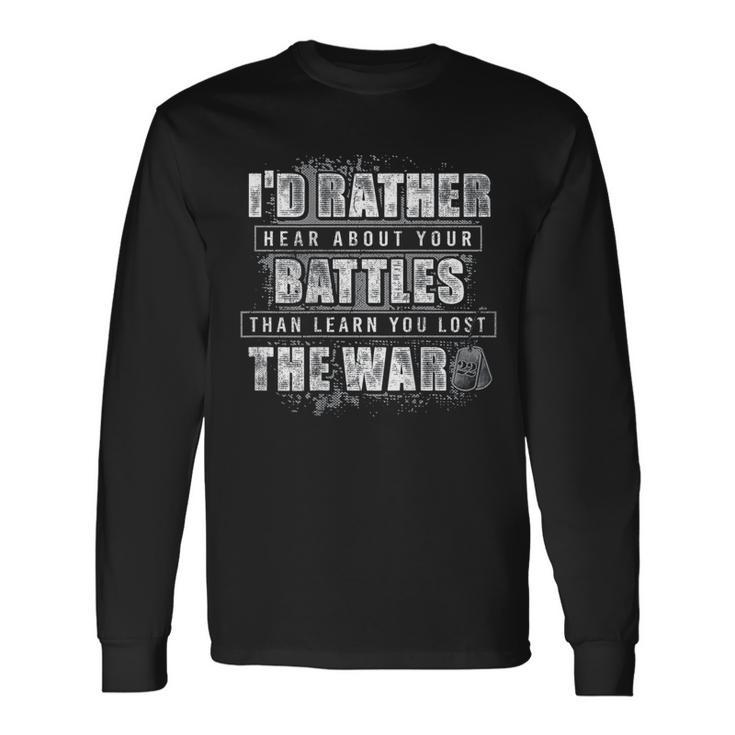 I'd Rather Hear About Your Battles Than Learn You Lost -Back Long Sleeve T-Shirt
