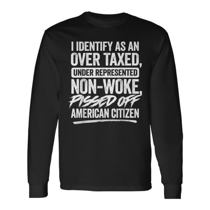 I Identify As An Over Taxed Under Represented Non-Woke Long Sleeve T-Shirt