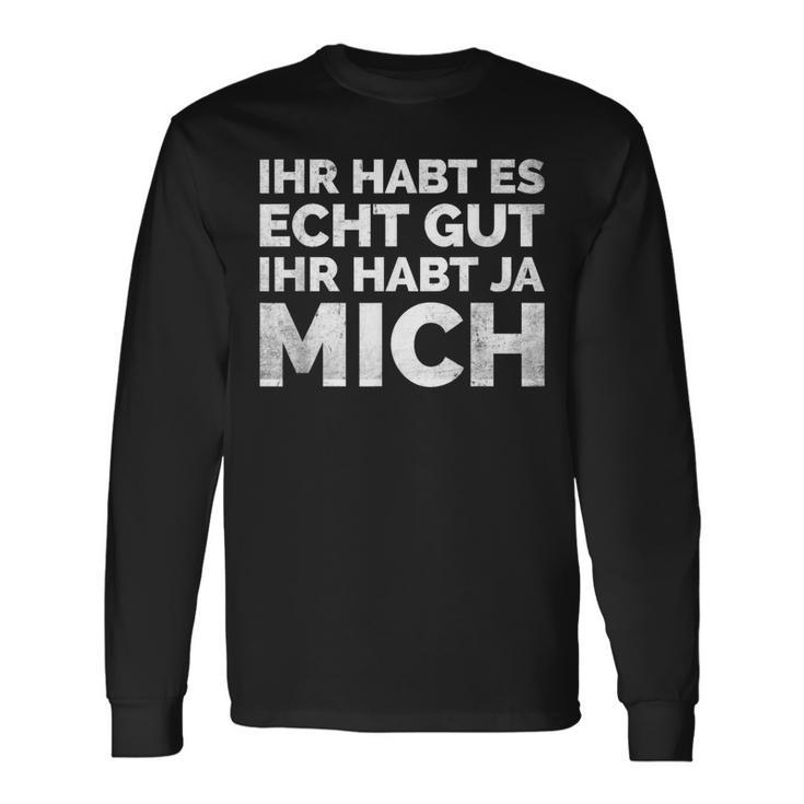 Ihr Habt Es Echt Gut Ihr Habt Ja Mich S Langarmshirts Geschenkideen