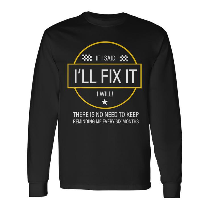 If I Said I'll Fix It I Will Dad Diy Reminder Long Sleeve T-Shirt