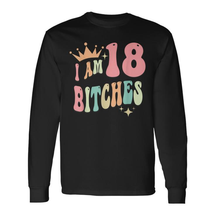 I'm 18 Bitches Girls 18Th Birthday 18 Years Old Girl Long Sleeve T-Shirt