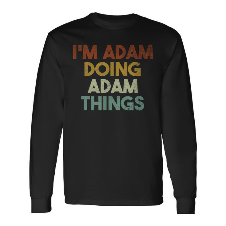 I'm Adam Doing Adam Things First Name Adam Long Sleeve T-Shirt