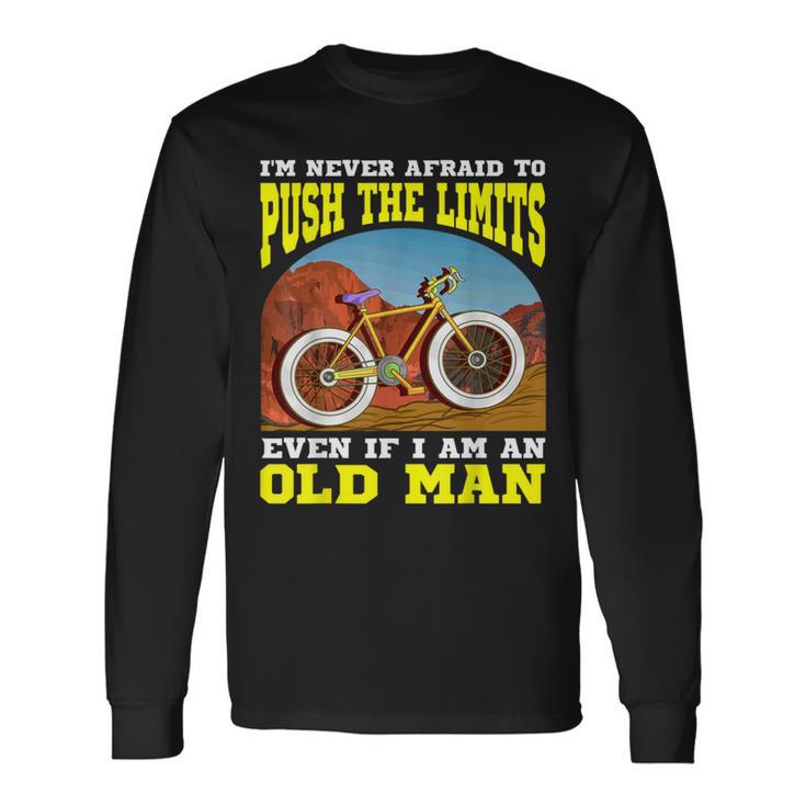 I'm Never Afraid To Push The Limits Even If I Am An Old Man Long Sleeve T-Shirt