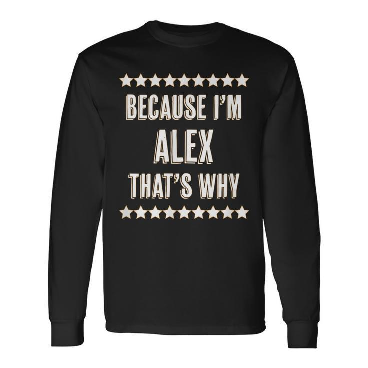 Because I'm Alex That's Why  Name Long Sleeve T-Shirt