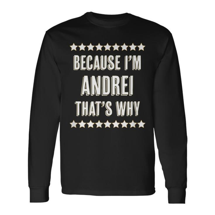 Because I'm Andrei That's Why  Name Long Sleeve T-Shirt