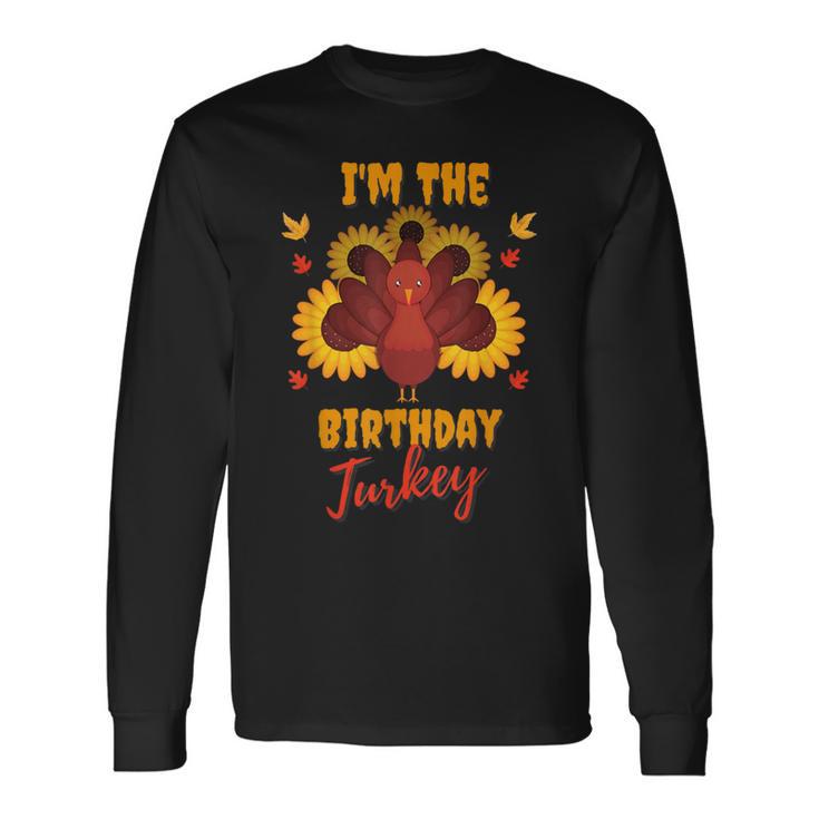 I'm The Birthday Turkey Happy Thanksgiving Family Cute Long Sleeve T-Shirt