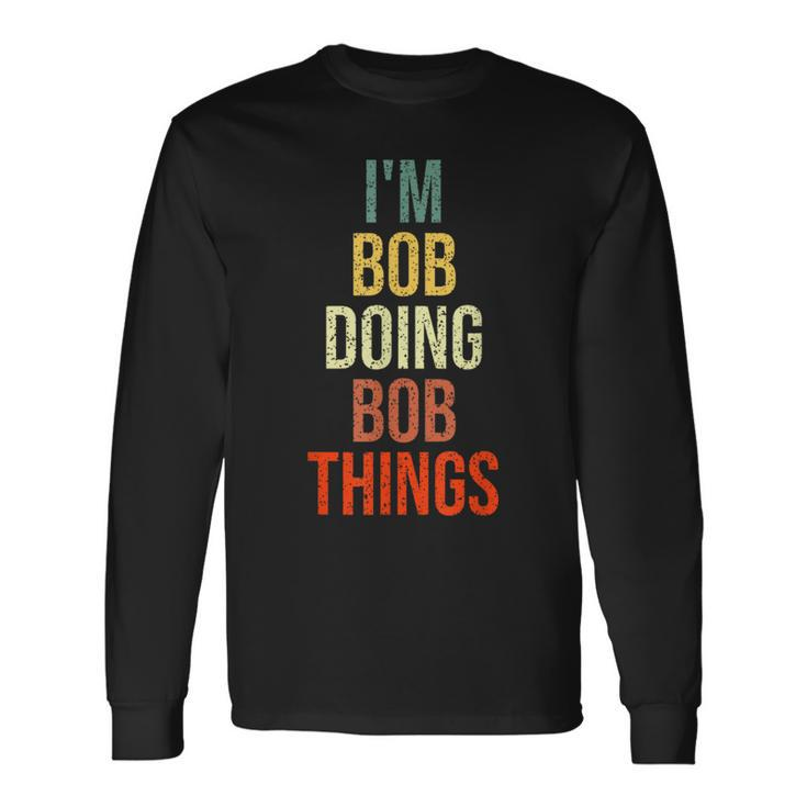 I'm Bob Doing Bob Things Personalized First Name Long Sleeve T-Shirt