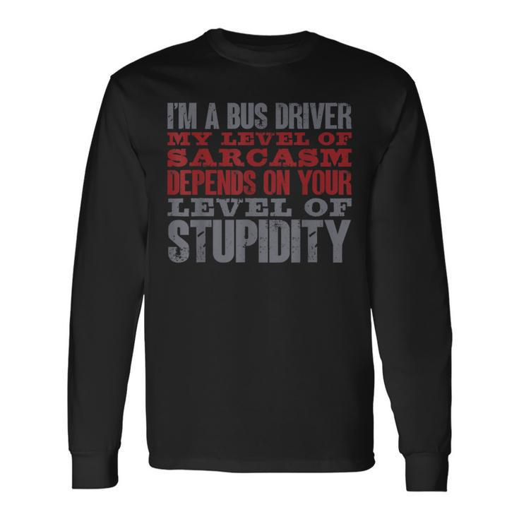 I'm A Bus Driver My Level Of Sarcasm School Bus Operator Long Sleeve T-Shirt