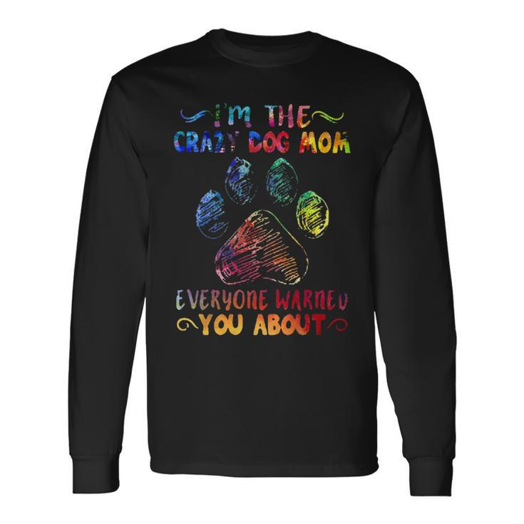I'm The Crazy Dog Mom Everyone Warned You Abou Long Sleeve T-Shirt
