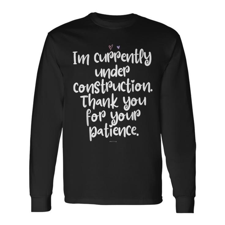 I'm Currently Under Construction Thank You For Your Patience Long Sleeve T-Shirt Gifts ideas