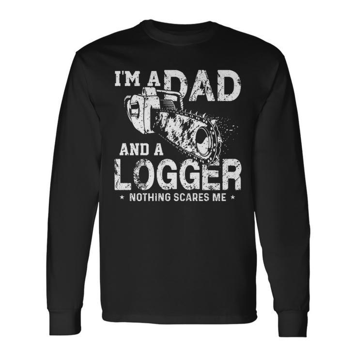 I'm A Dad And A Logger Nothing Scare Me Father's Day Long Sleeve T-Shirt