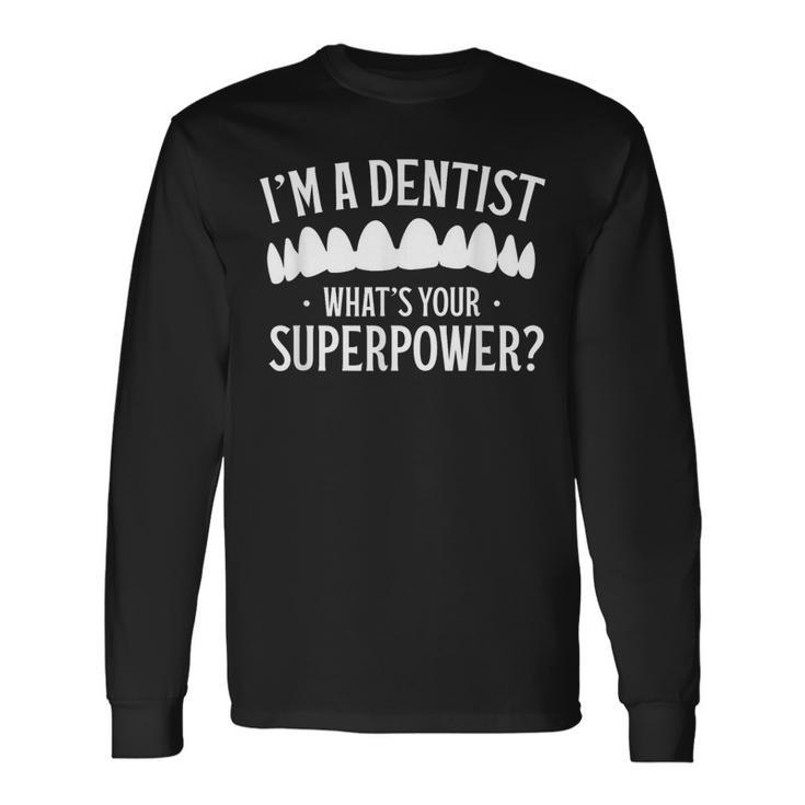 I'm A Dentist What's Your Superpower Dentistry Dentists Long Sleeve T-Shirt