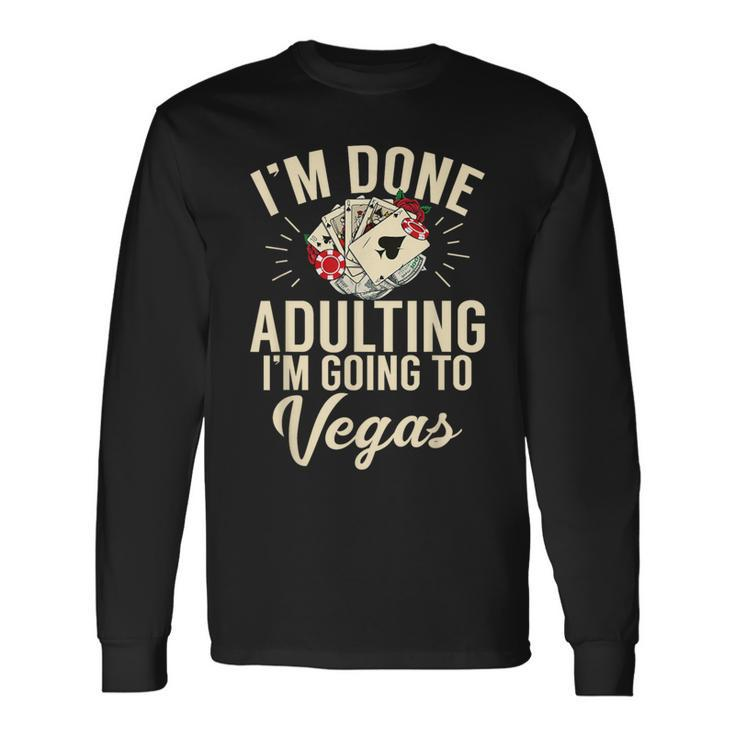 I'm Done Adulting I'm Going To Las Vegas Poker Bachelorette Long Sleeve T-Shirt