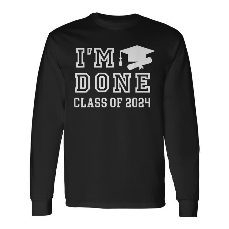 I'm Done Class Of 2024 Graduation 2024 Long Sleeve T-Shirt Gifts ideas