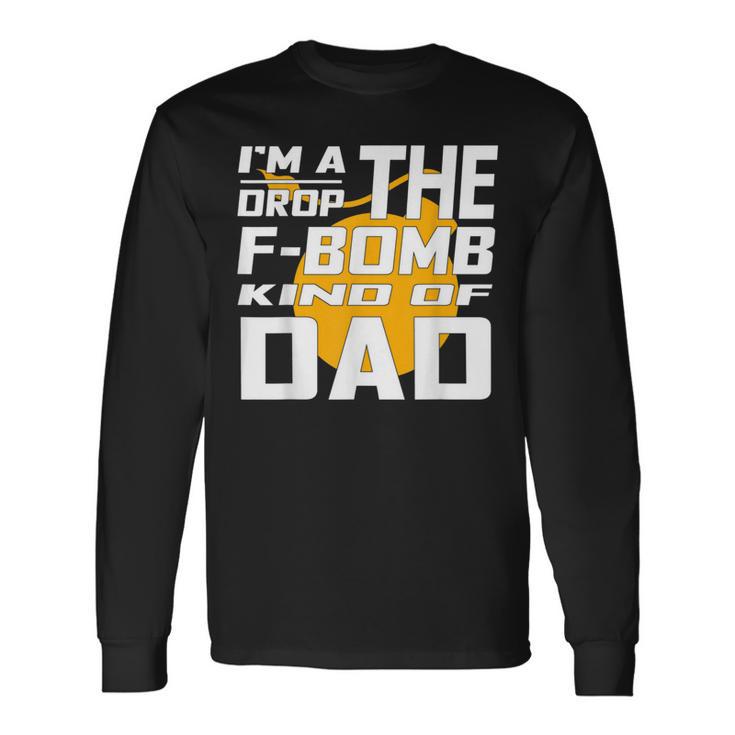 I'm A Drop The F Bomb Kind Of Dad Dad Long Sleeve T-Shirt