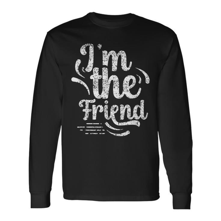 I'm The Friend Best Friend Friends Team Friendship Sayings Long Sleeve T-Shirt