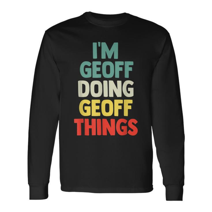 I'm Geoff Doing Geoff Things Personalized Name Long Sleeve T-Shirt