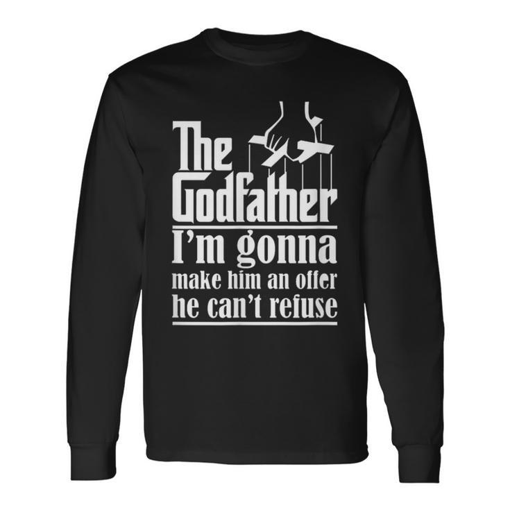 I'm Gonna Make Him An Offer He Can't Refuse Godfather Long Sleeve T-Shirt