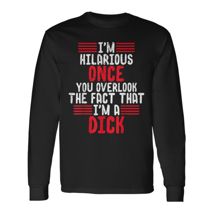 I'm A Hilarious Dick-Vulgar Profanity Adult Language Long Sleeve T-Shirt