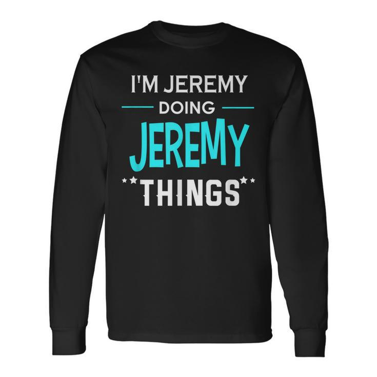 I'm Jeremy Doing Jeremy Things First Name Long Sleeve T-Shirt