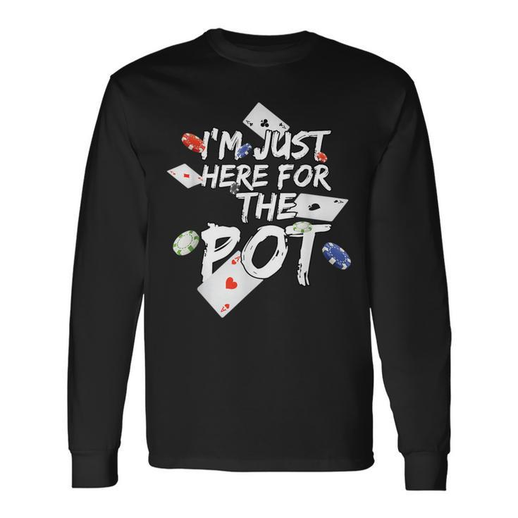 I'm Just Here For The Pot Poker Lovers Long Sleeve T-Shirt