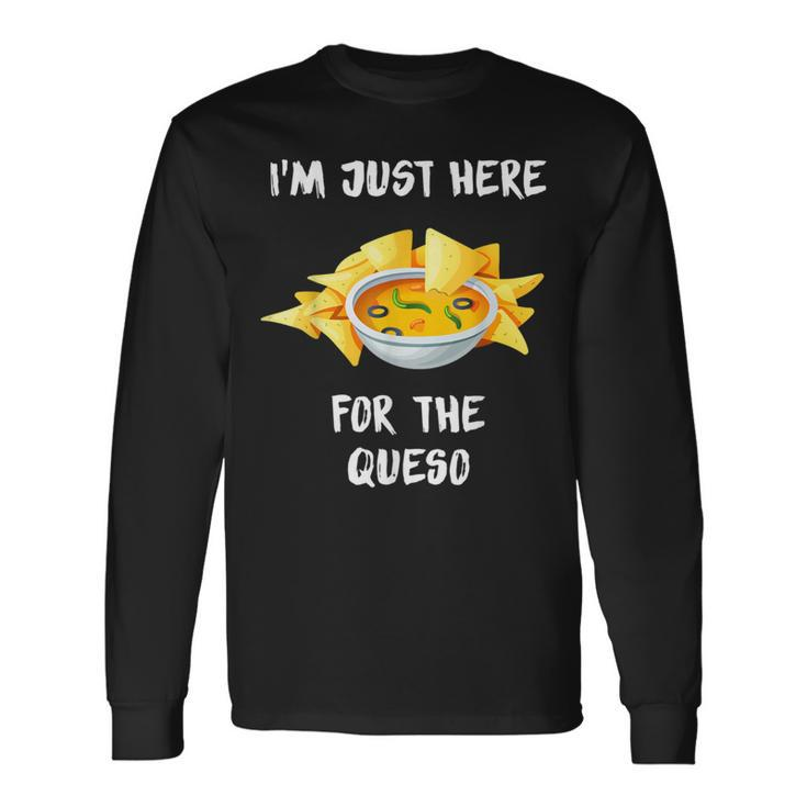 I'm Just Here For The Queso Special Mexican Food Lovers Long Sleeve T-Shirt