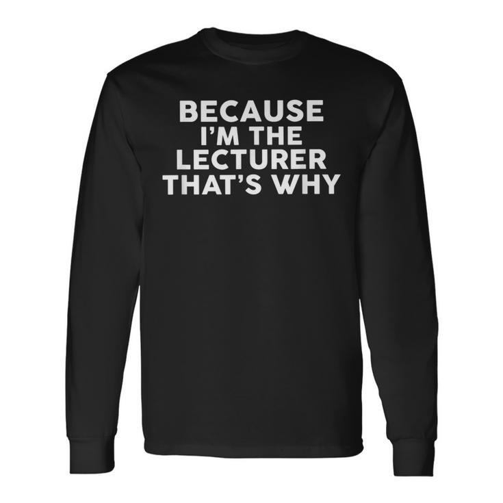 Because I'm The Lecturer That's Why Lecturers Long Sleeve T-Shirt