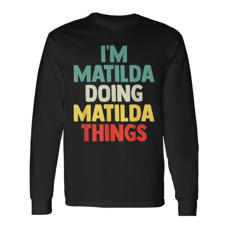 I'm Matilda Doing Matilda Things Personalized Name Gi Long Sleeve T-Shirt